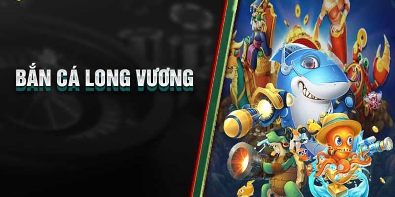 Khám phá bắn cá long vương bet69: Săn rồng biển nhận thưởng cực lớn