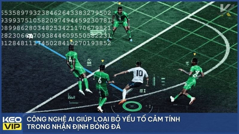 Công nghệ AI giúp loại bỏ yếu tố cảm tính trong nhận định bóng đá.
