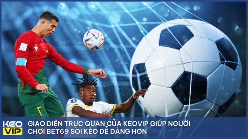 Giao diện trực quan của Keovip giúp người chơi BET69 soi kèo dễ dàng hơn